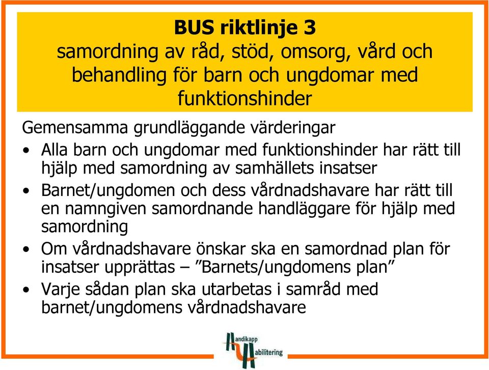 Barnet/ungdomen och dess vårdnadshavare har rätt till en namngiven samordnande handläggare för hjälp med samordning Om vårdnadshavare