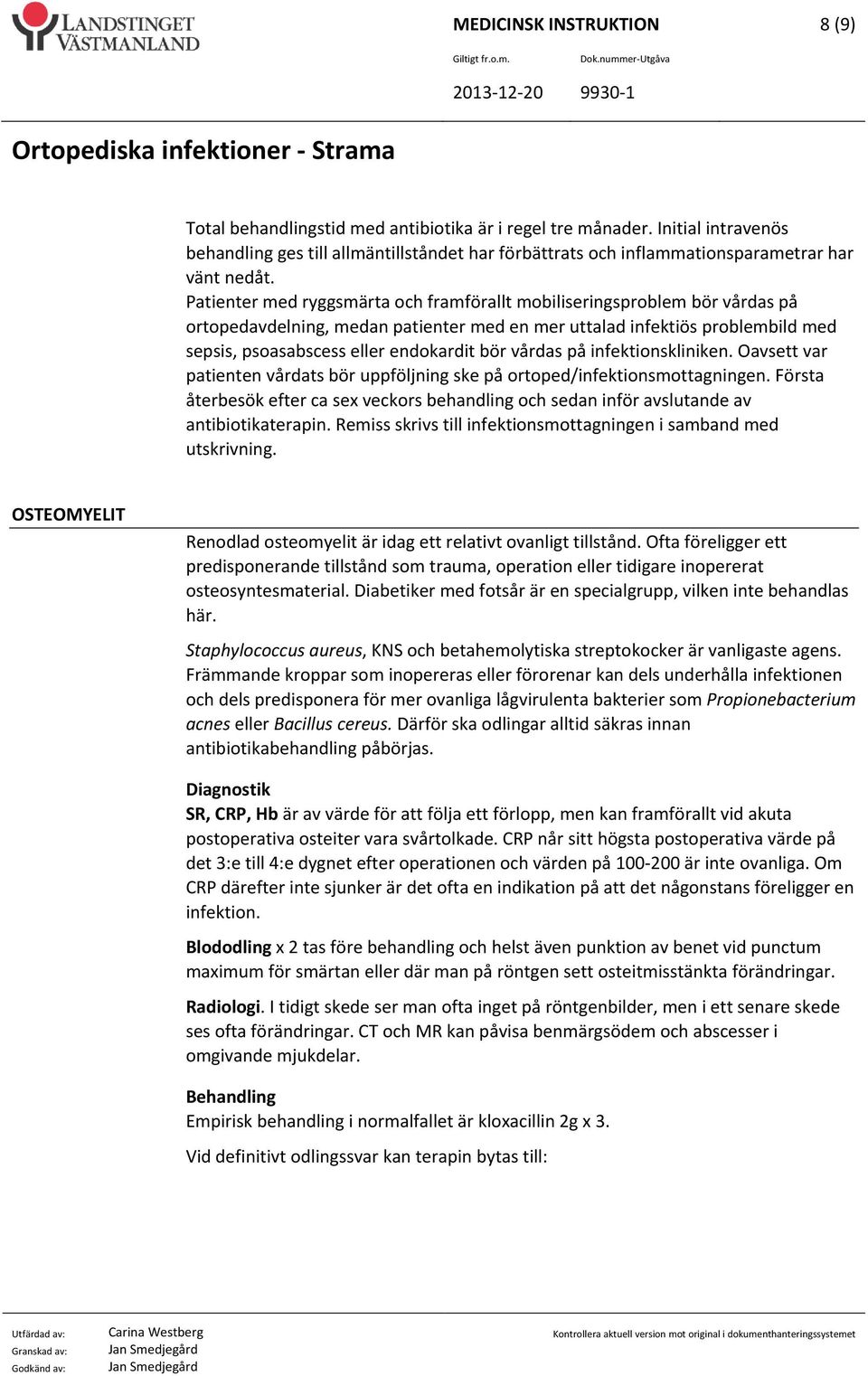 Patienter med ryggsmärta och framförallt mobiliseringsproblem bör vårdas på ortopedavdelning, medan patienter med en mer uttalad infektiös problembild med sepsis, psoasabscess eller endokardit bör