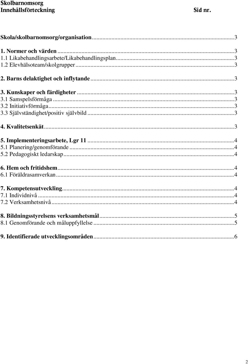 Kvalitetsenkät... 3 5. Implementeringsarbete, Lgr 11... 4 5.1 Planering/genomförande... 4 5.2 Pedagogiskt ledarskap... 4 6. Hem och fritidshem... 4 6.1 Föräldrasamverkan... 4 7.