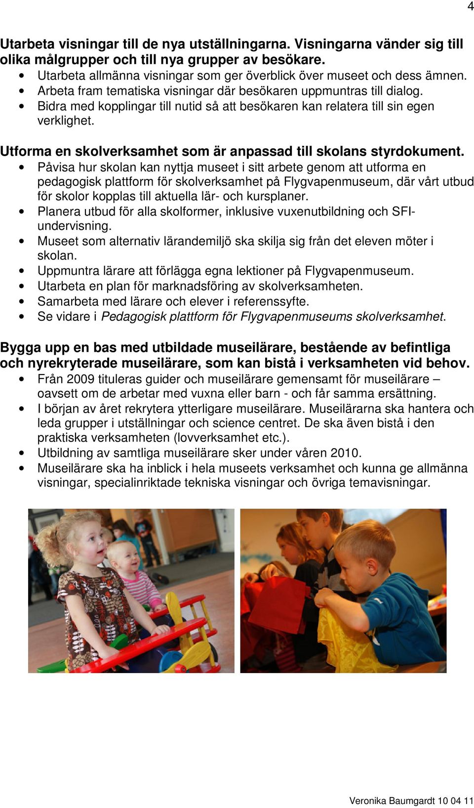 Bidra med kopplingar till nutid så att besökaren kan relatera till sin egen verklighet. Utforma en skolverksamhet som är anpassad till skolans styrdokument.