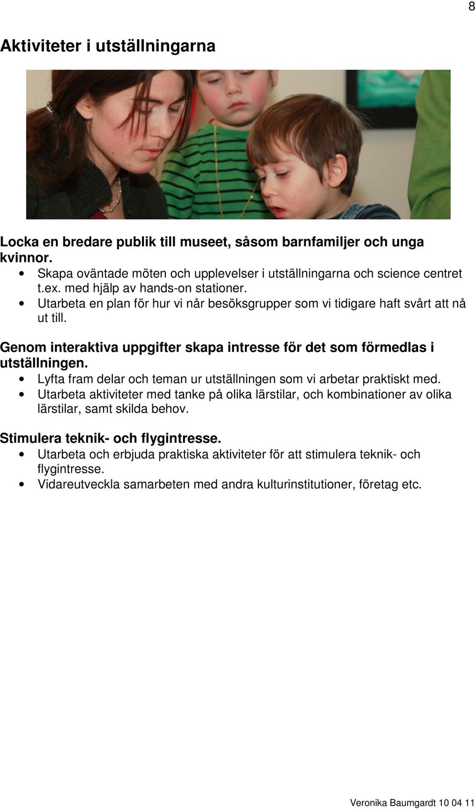 Genom interaktiva uppgifter skapa intresse för det som förmedlas i utställningen. Lyfta fram delar och teman ur utställningen som vi arbetar praktiskt med.