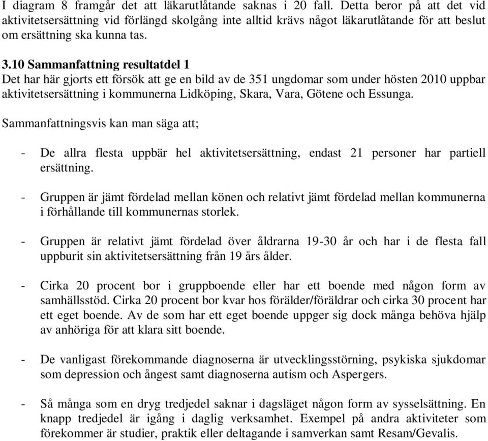 1 Sammanfattning resultatdel 1 Det har här gjorts ett försök att ge en bild av de 351 ungdomar som under hösten 1 uppbar aktivitetsersättning i kommunerna Lidköping, Skara, Vara, Götene och Essunga.