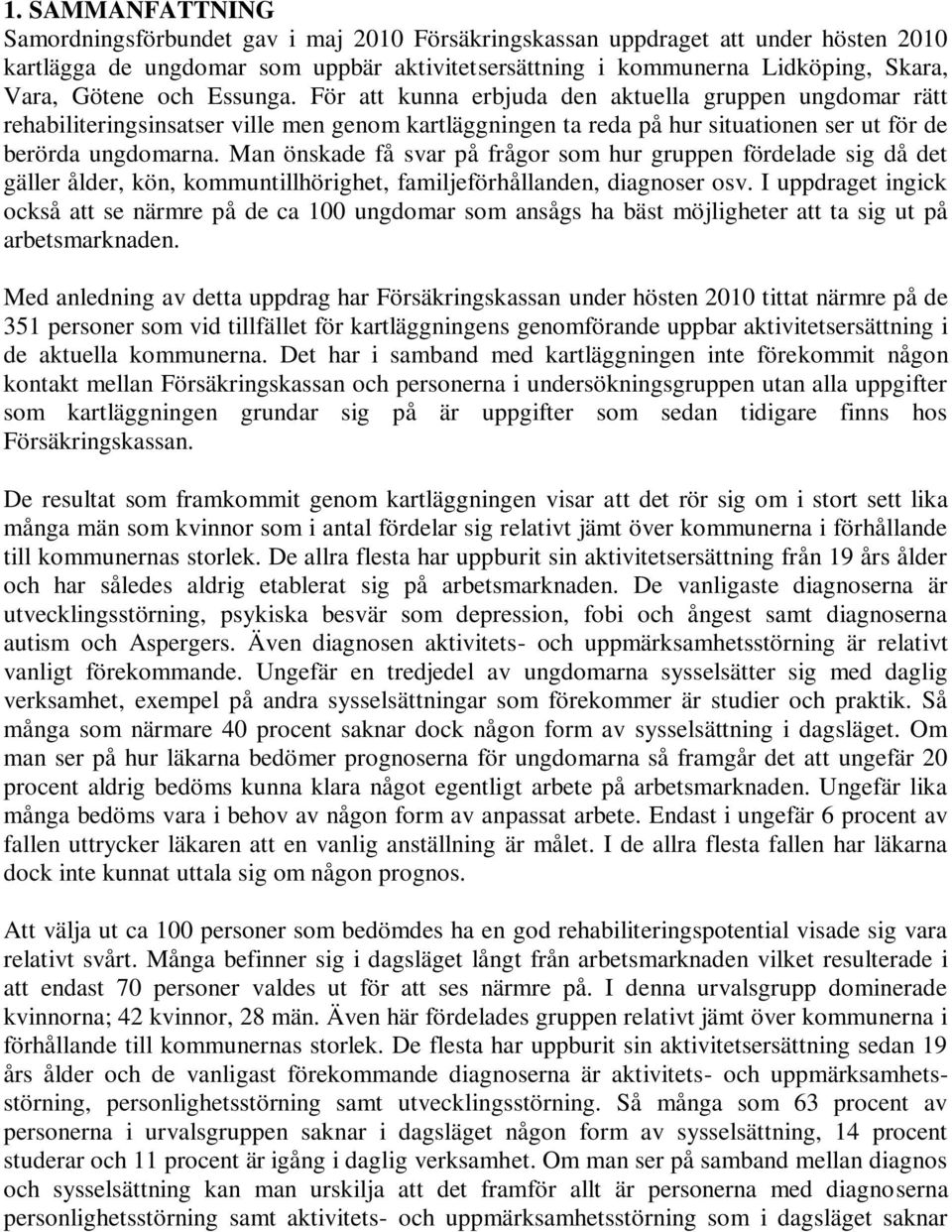 Man önskade få svar på frågor som hur gruppen fördelade sig då det gäller ålder, kön, kommuntillhörighet, familjeförhållanden, diagnoser osv.