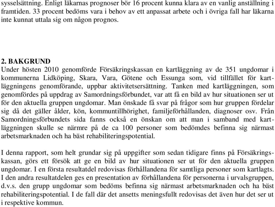 BAKGRUND Under hösten 1 genomförde Försäkringskassan en kartläggning av de 351 ungdomar i kommunerna Lidköping, Skara, Vara, Götene och Essunga som, vid tillfället för kartläggningens genomförande,