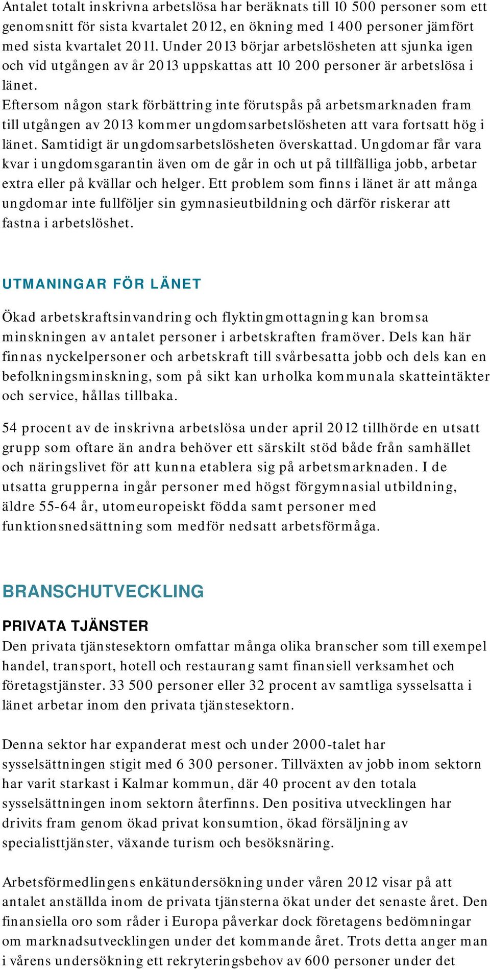 Eftersom någon stark förbättring inte förutspås på arbetsmarknaden fram till utgången av 2013 kommer ungdomsarbetslösheten att vara fortsatt hög i länet.