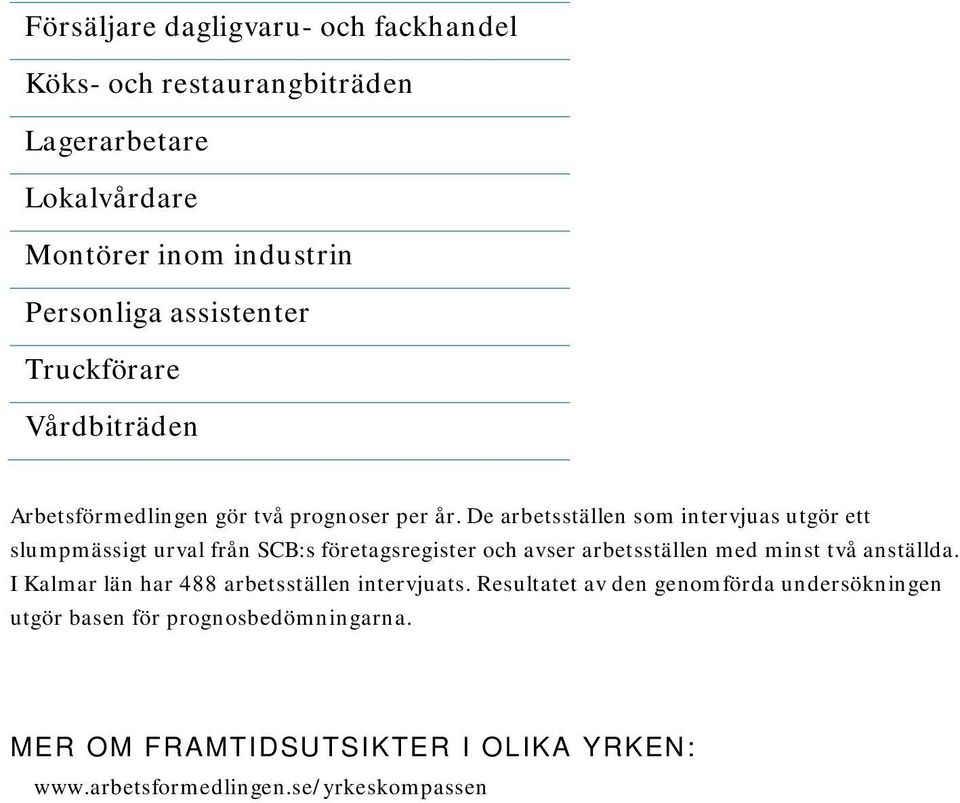 De arbetsställen som intervjuas utgör ett slumpmässigt urval från SCB:s företagsregister och avser arbetsställen med minst två anställda.