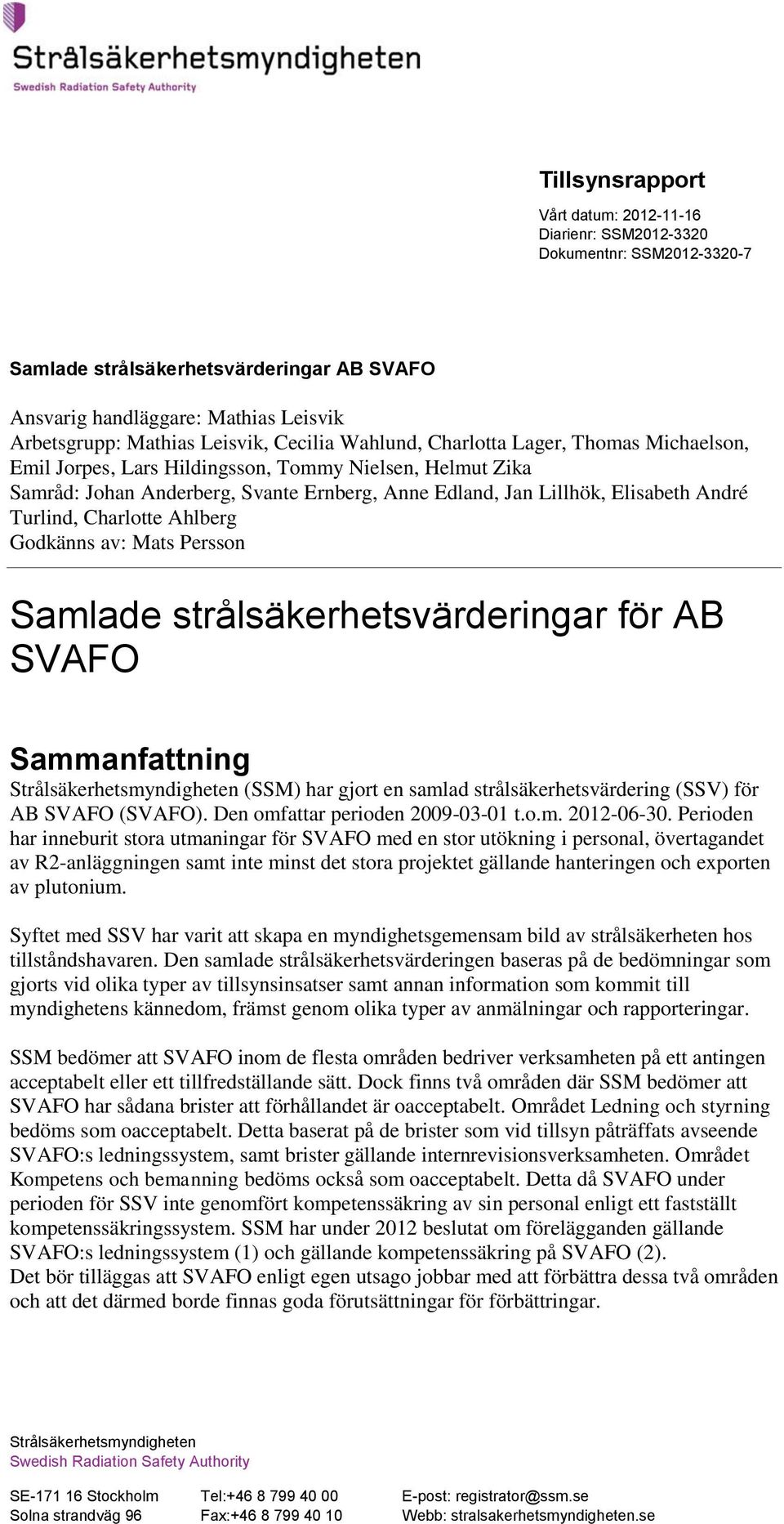 Godkänns av: Mats Persson Samlade strålsäkerhetsvärderingar för AB SVAFO Sammanfattning Strålsäkerhetsmyndigheten (SSM) har gjort en samlad strålsäkerhetsvärdering (SSV) för AB SVAFO (SVAFO).