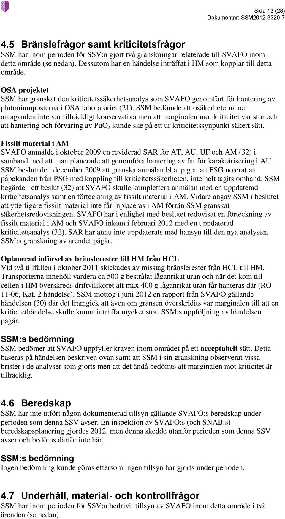 OSA projektet SSM har granskat den kriticitetssäkerhetsanalys som SVAFO genomfört för hantering av plutoniumposterna i OSA laboratoriet (21).