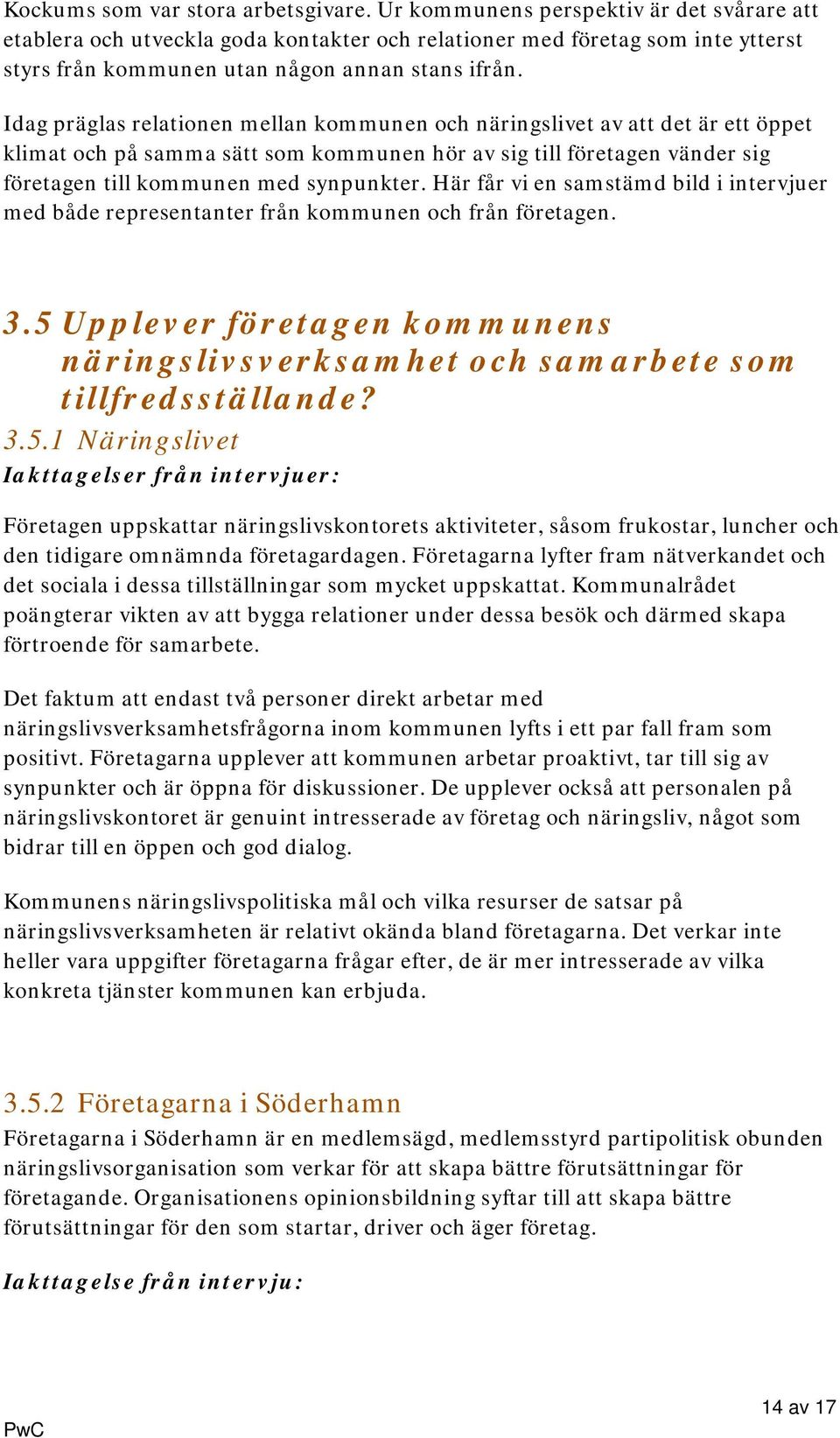 Idag präglas relationen mellan kommunen och näringslivet av att det är ett öppet klimat och på samma sätt som kommunen hör av sig till företagen vänder sig företagen till kommunen med synpunkter.