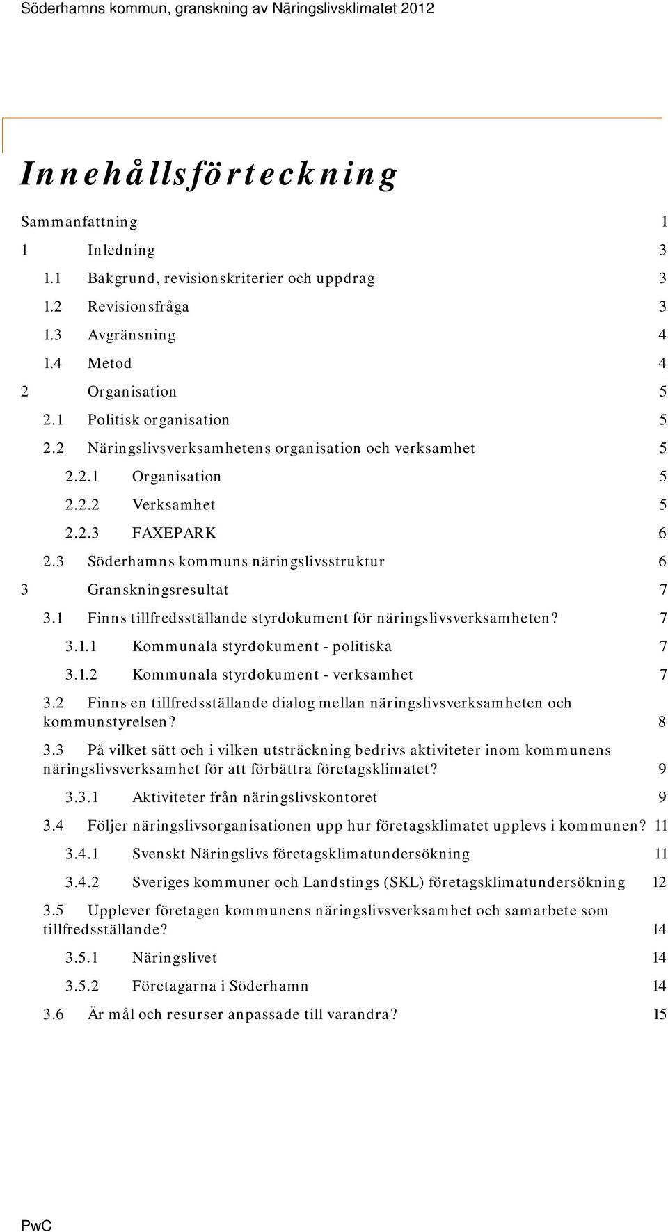 3 Söderhamns kommuns näringslivsstruktur 6 3 Granskningsresultat 7 3.1 Finns tillfredsställande styrdokument för näringslivsverksamheten? 7 3.1.1 Kommunala styrdokument - politiska 7 3.1.2 Kommunala styrdokument - verksamhet 7 3.