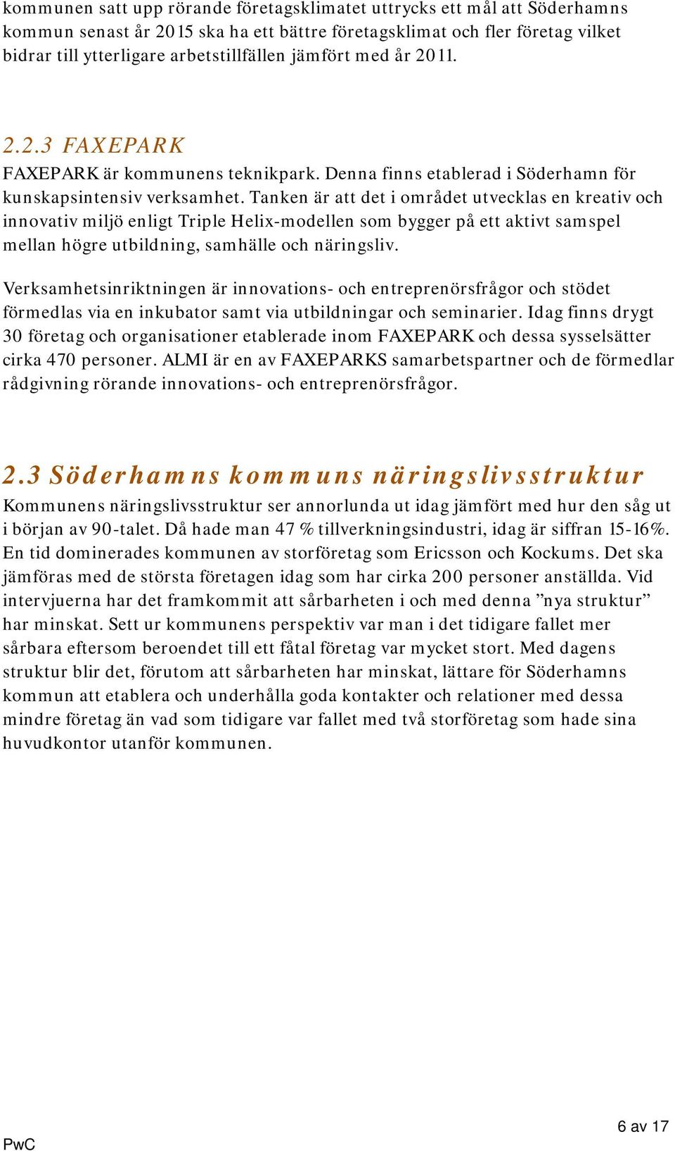 Tanken är att det i området utvecklas en kreativ och innovativ miljö enligt Triple Helix-modellen som bygger på ett aktivt samspel mellan högre utbildning, samhälle och näringsliv.