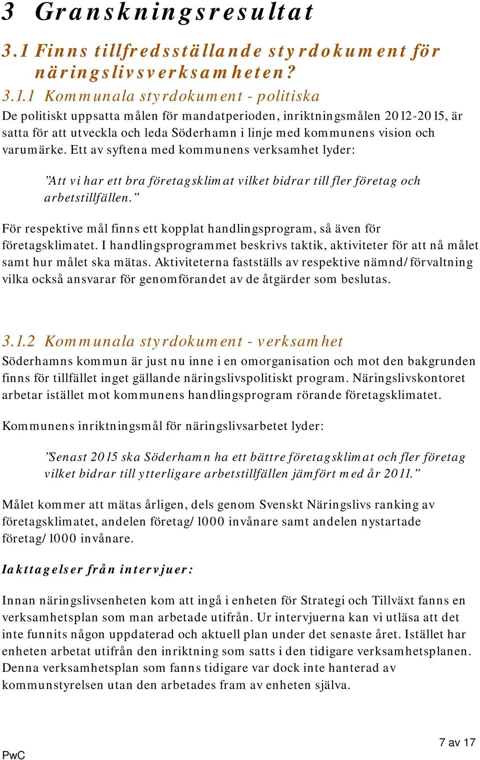 1 Kommunala styrdokument - politiska De politiskt uppsatta målen för mandatperioden, inriktningsmålen 2012-2015, är satta för att utveckla och leda Söderhamn i linje med kommunens vision och