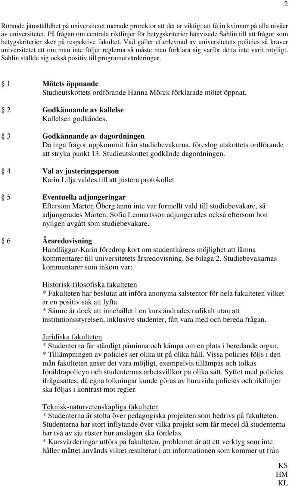 Vad gäller efterlevnad av universitetets policies så kräver universitetet att om man inte följer reglerna så måste man förklara sig varför detta inte varit möjligt.