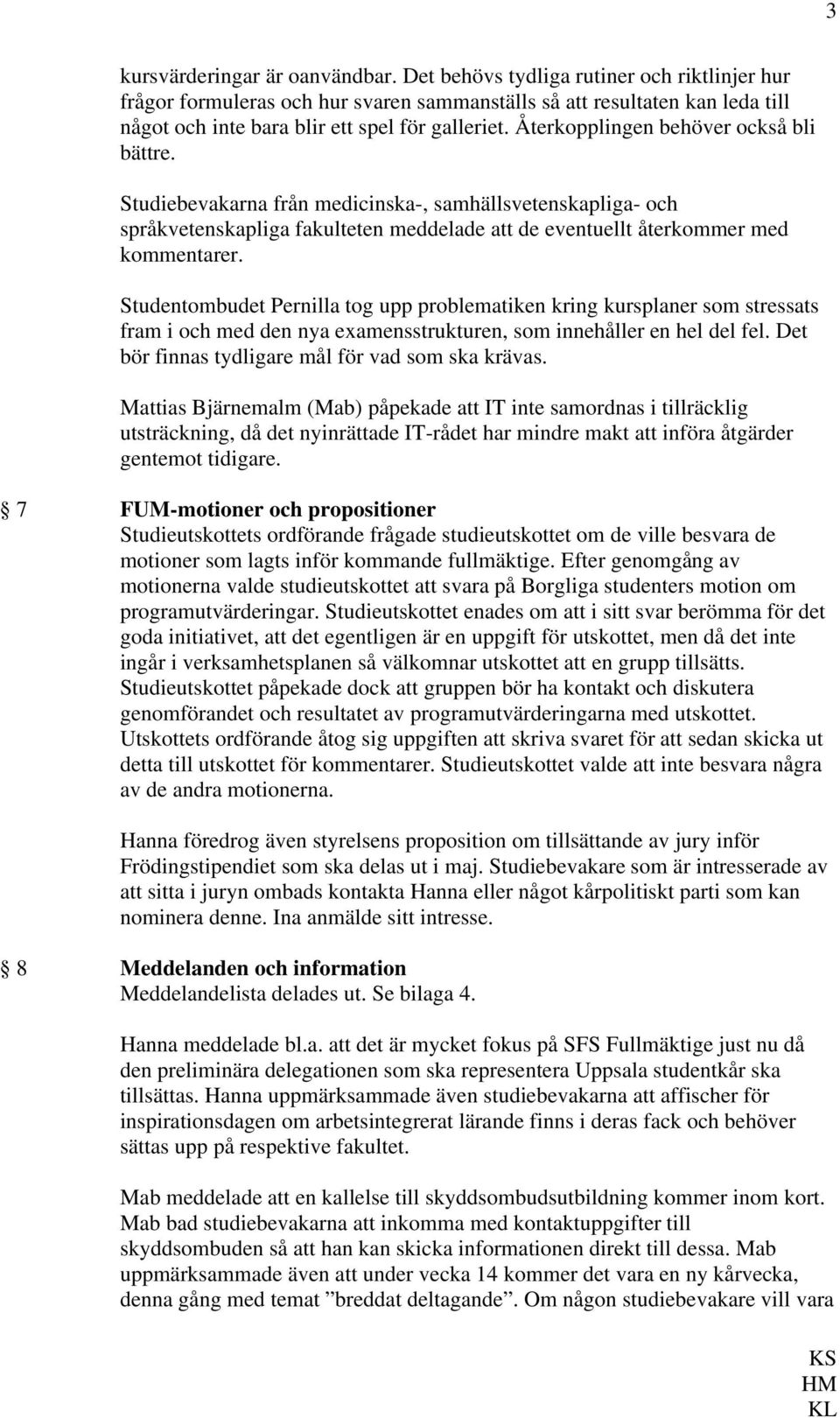 Återkopplingen behöver också bli bättre. Studiebevakarna från medicinska-, samhällsvetenskapliga- och språkvetenskapliga fakulteten meddelade att de eventuellt återkommer med kommentarer.