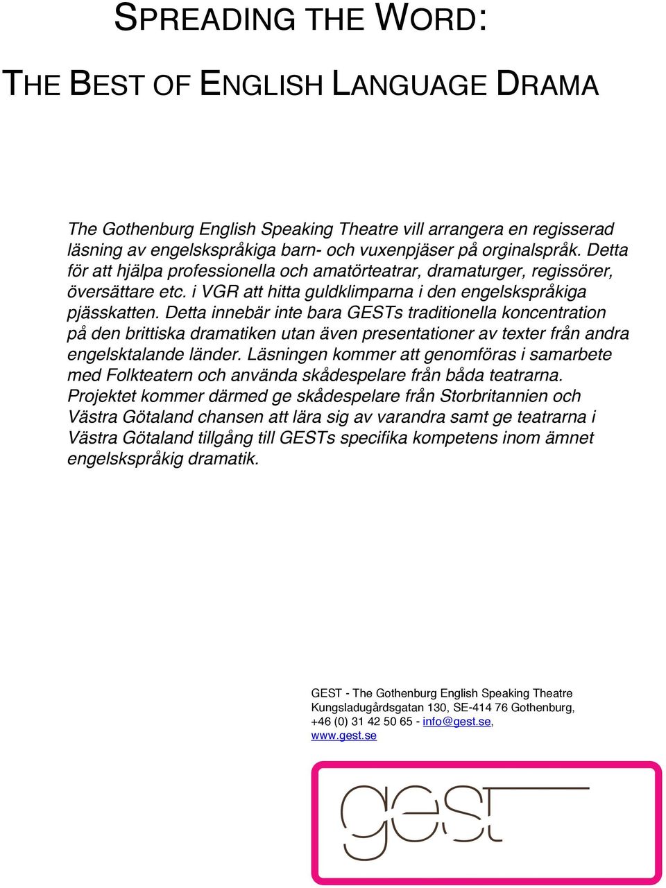 Detta innebär inte bara GESTs traditionella koncentration på den brittiska dramatiken utan även presentationer av texter från andra engelsktalande länder.