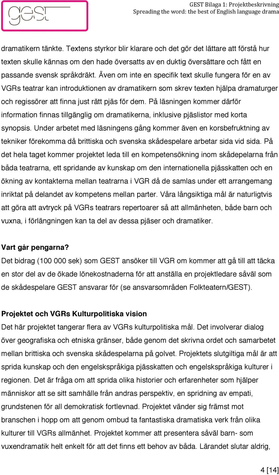 Även om inte en specifik text skulle fungera för en av VGRs teatrar kan introduktionen av dramatikern som skrev texten hjälpa dramaturger och regissörer att finna just rätt pjäs för dem.