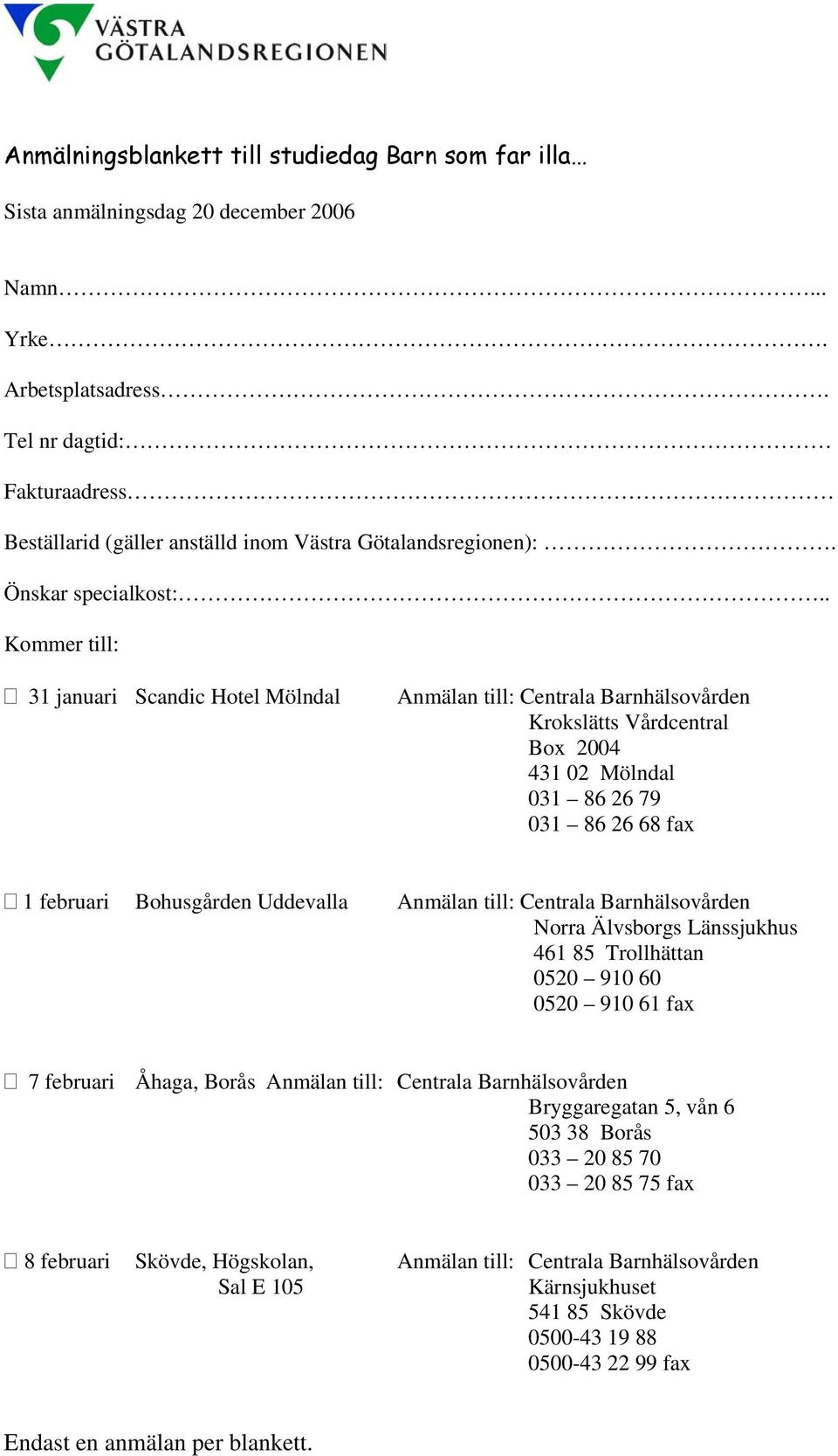 . Kommer till: 31 januari Scandic Hotel Mölndal Anmälan till: Centrala Barnhälsovården Krokslätts Vårdcentral Box 2004 431 02 Mölndal 031 86 26 79 031 86 26 68 fax 1 februari Bohusgården Uddevalla