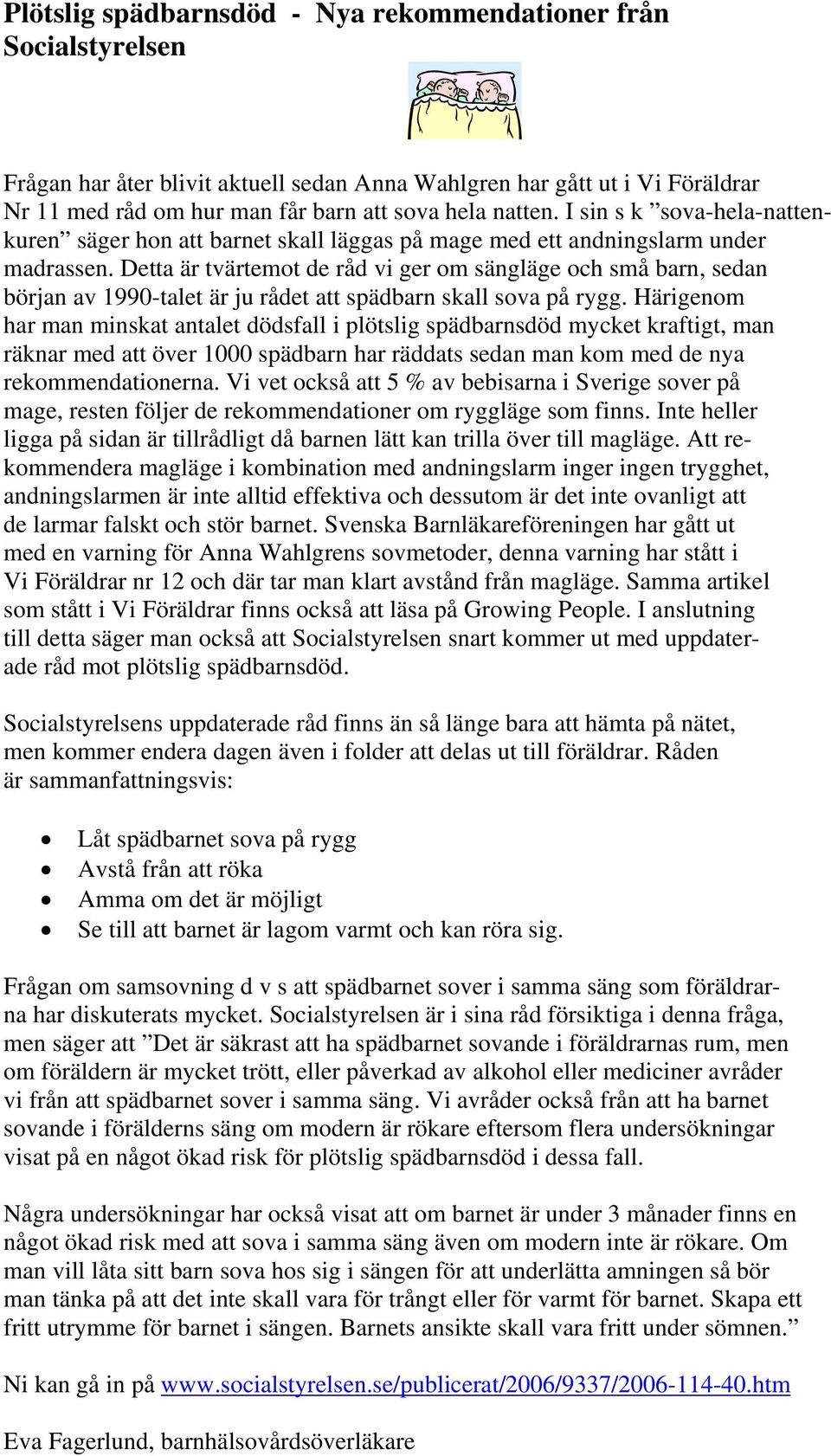 Detta är tvärtemot de råd vi ger om sängläge och små barn, sedan början av 1990-talet är ju rådet att spädbarn skall sova på rygg.