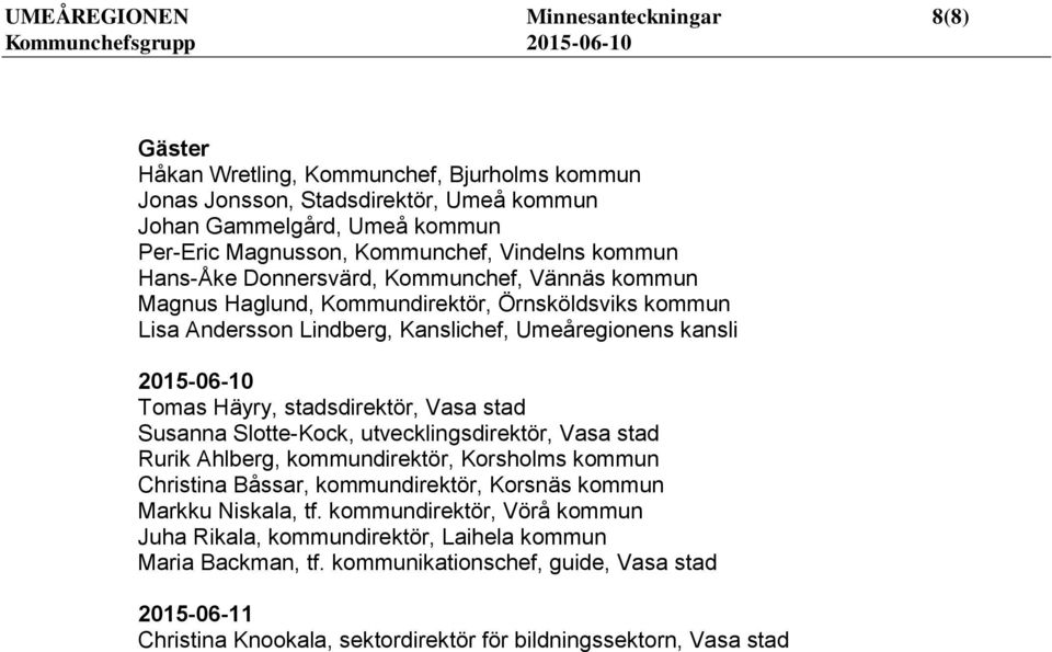 Häyry, stadsdirektör, Vasa stad Susanna Slotte-Kock, utvecklingsdirektör, Vasa stad Rurik Ahlberg, kommundirektör, Korsholms kommun Christina Båssar, kommundirektör, Korsnäs kommun Markku Niskala,