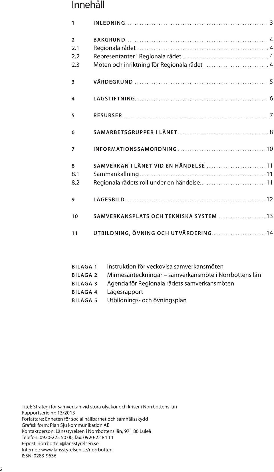 ...11 9 Lägesbild...12 10 Samverkansplats och tekniska system...13 11 Utbildning, övning och utvärdering.