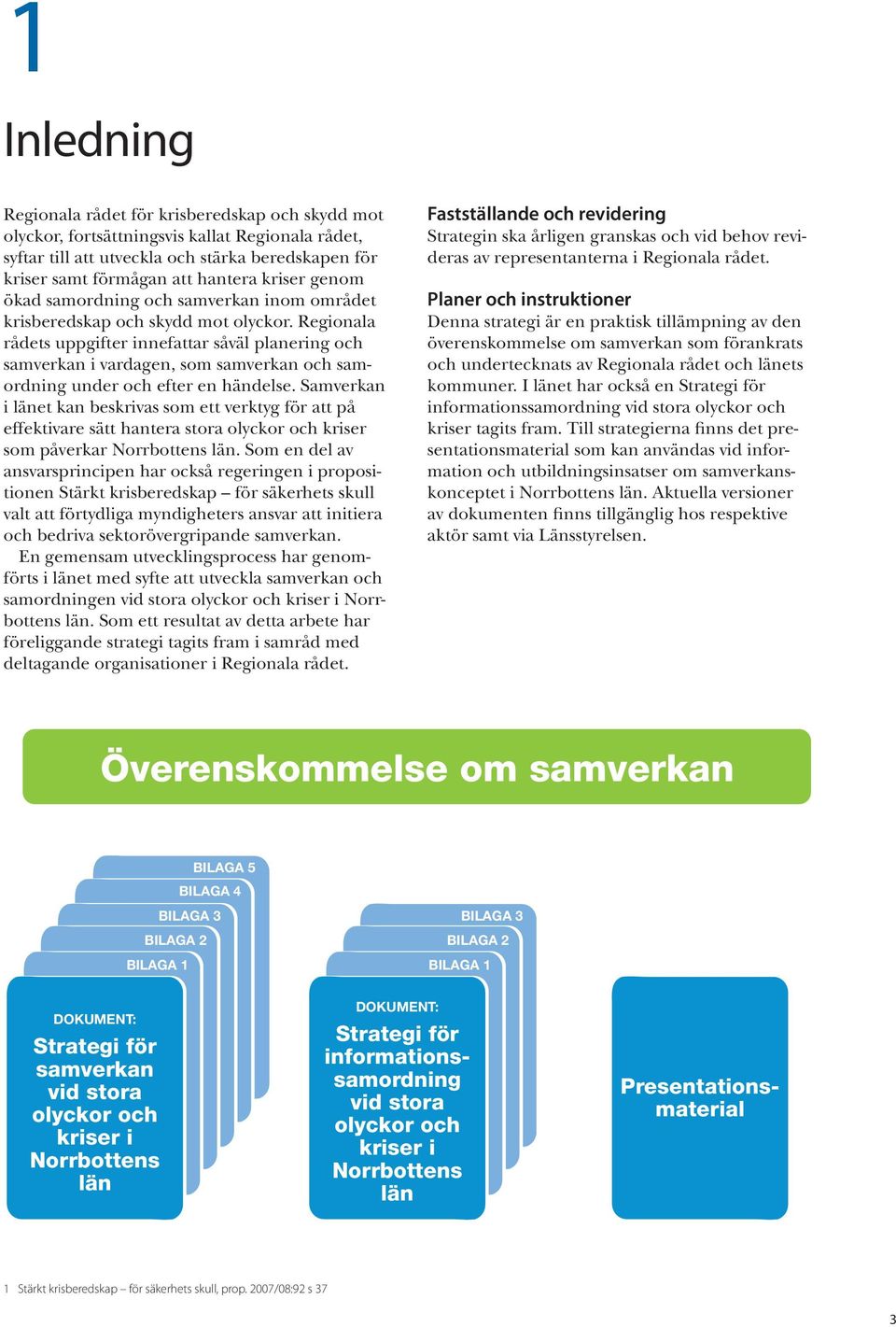 Regionala rådets uppgifter innefattar såväl planering och samverkan i vardagen, som samverkan och samordning under och efter en händelse.