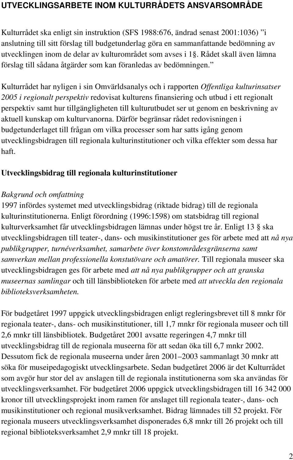 Kulturrådet har nyligen i sin Omvärldsanalys och i rapporten Offentliga kulturinsatser 2005 i regionalt perspektiv redovisat kulturens finansiering och utbud i ett regionalt perspektiv samt hur