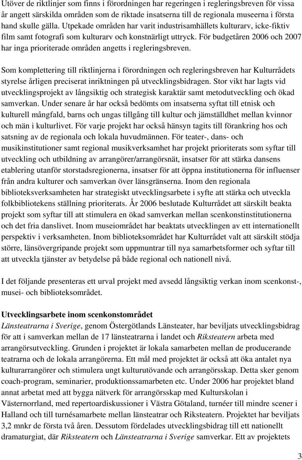 För budgetåren 2006 och 2007 har inga prioriterade områden angetts i regleringsbreven.