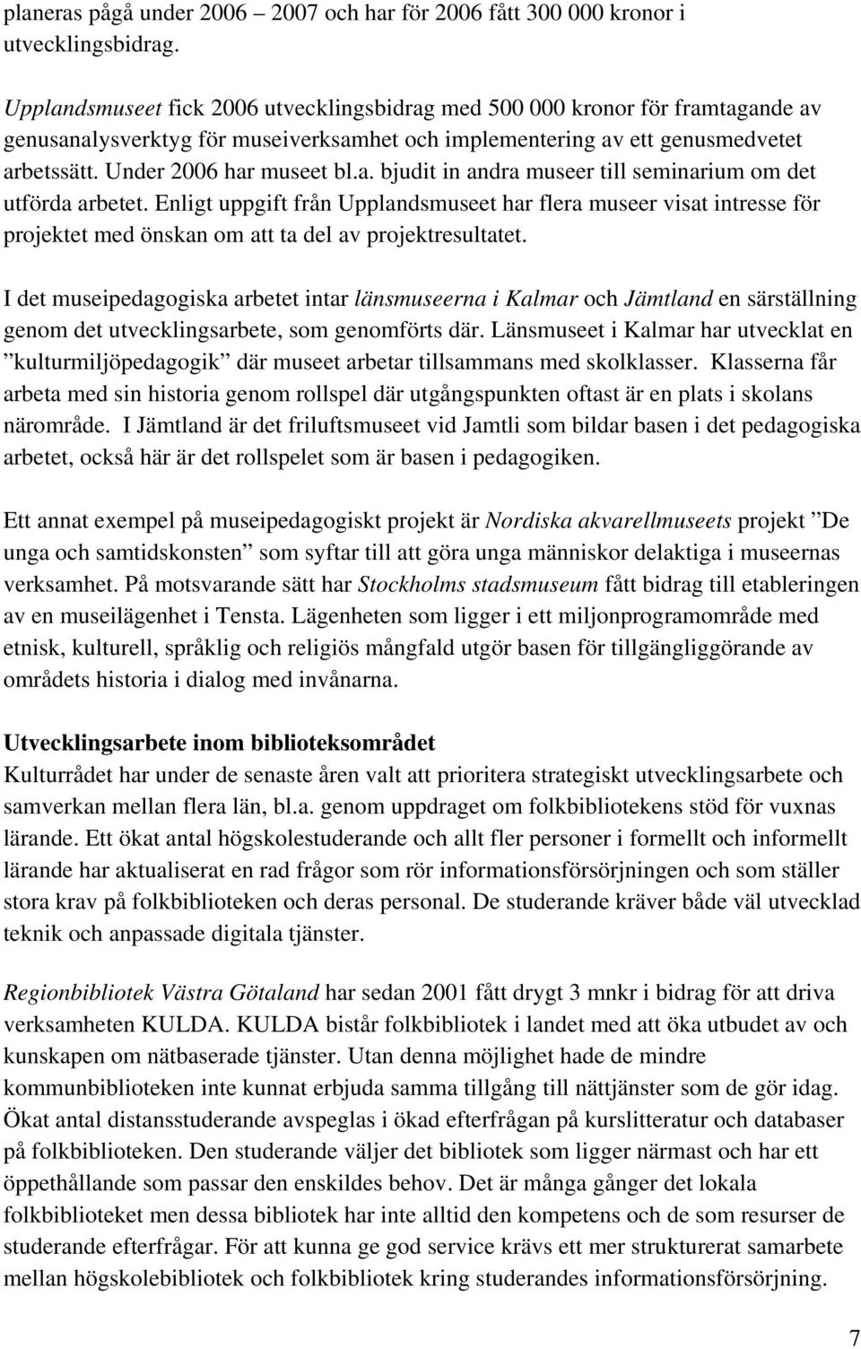 Enligt uppgift från Upplandsmuseet har flera museer visat intresse för projektet med önskan om att ta del av projektresultatet.