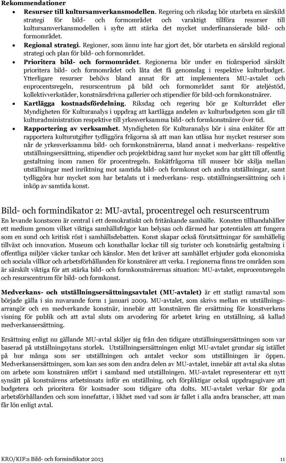 och formområdet. Regional strategi. Regioner, som ännu inte har gjort det, bör utarbeta en särskild regional strategi och plan för bild- och formområdet. Prioritera bild- och formområdet.