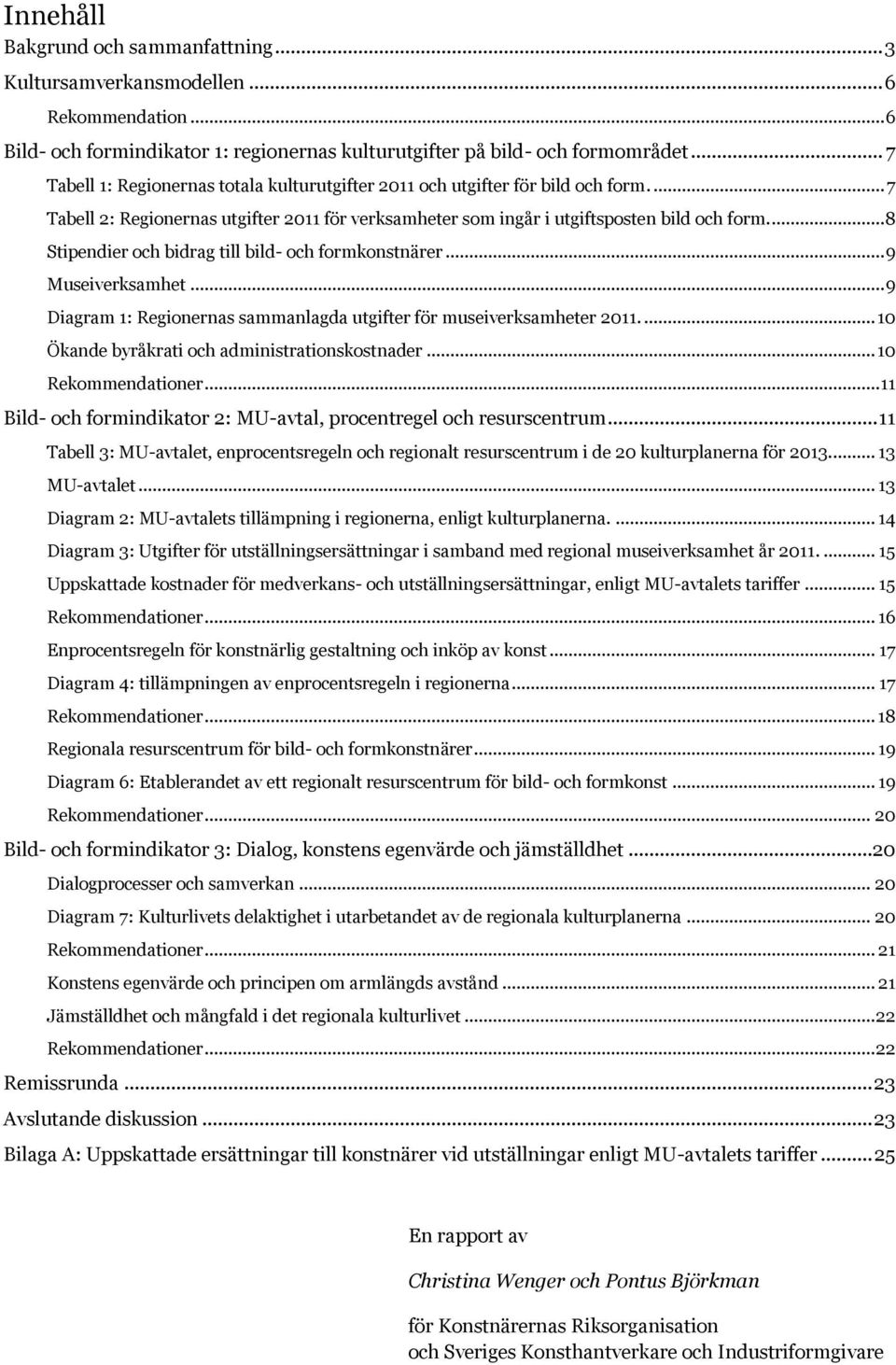 ... 8 Stipendier och bidrag till bild- och formkonstnärer... 9 Museiverksamhet... 9 Diagram 1: Regionernas sammanlagda utgifter för museiverksamheter 2011.