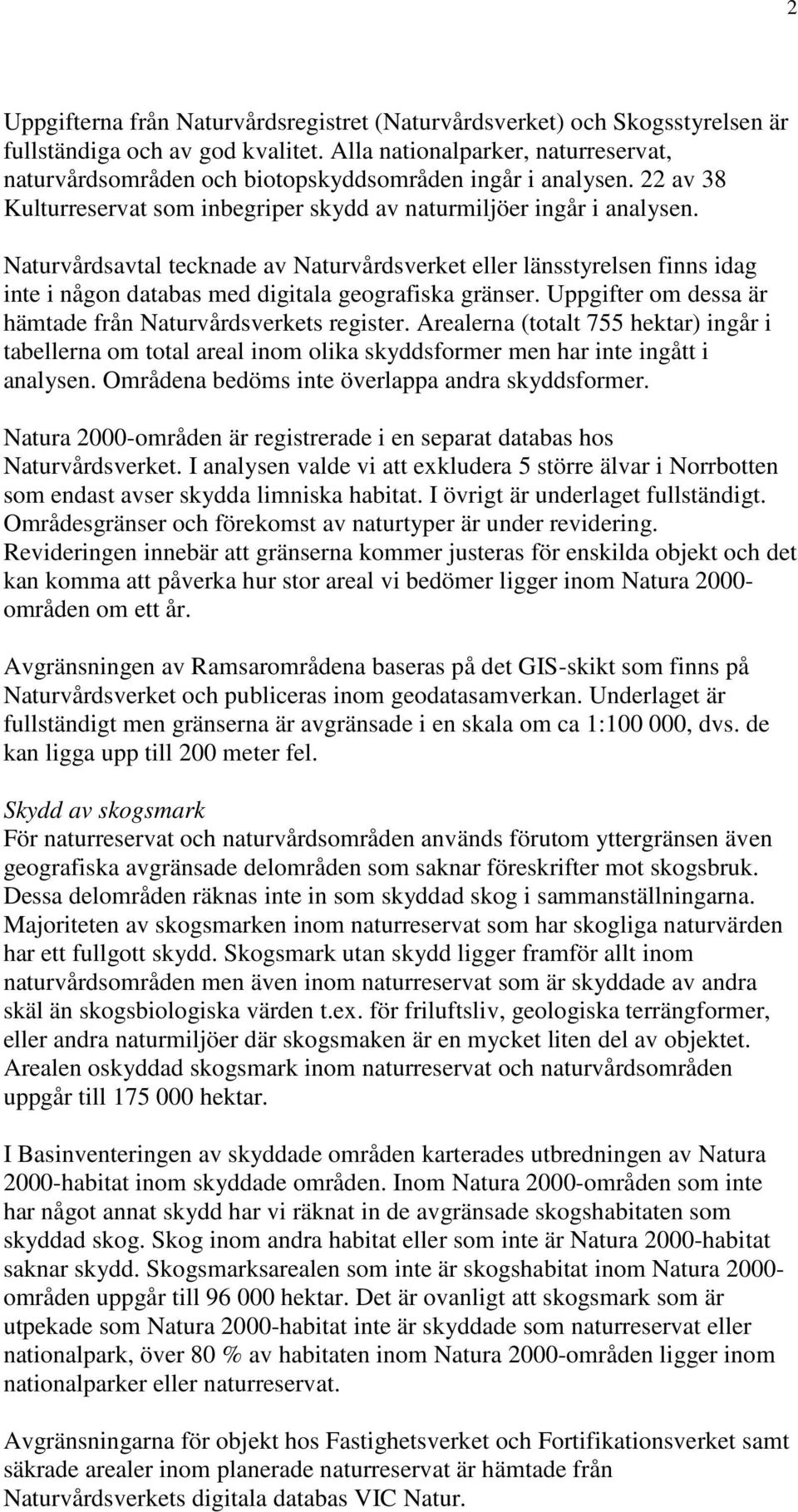 Naturvårdsavtal tecknade av Naturvårdsverket eller länsstyrelsen finns idag inte i någon databas med digitala geografiska gränser. Uppgifter om dessa är hämtade från Naturvårdsverkets register.