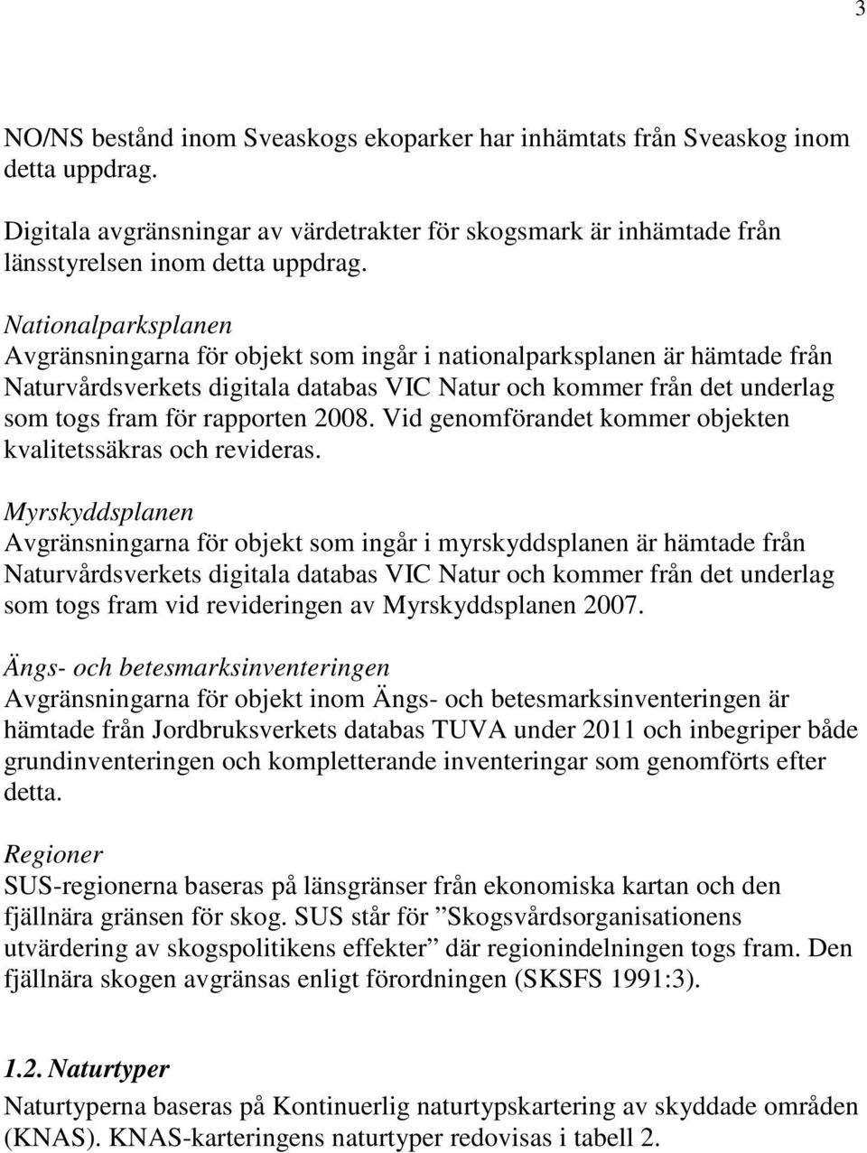 2008. Vid genomförandet kommer objekten kvalitetssäkras och revideras.