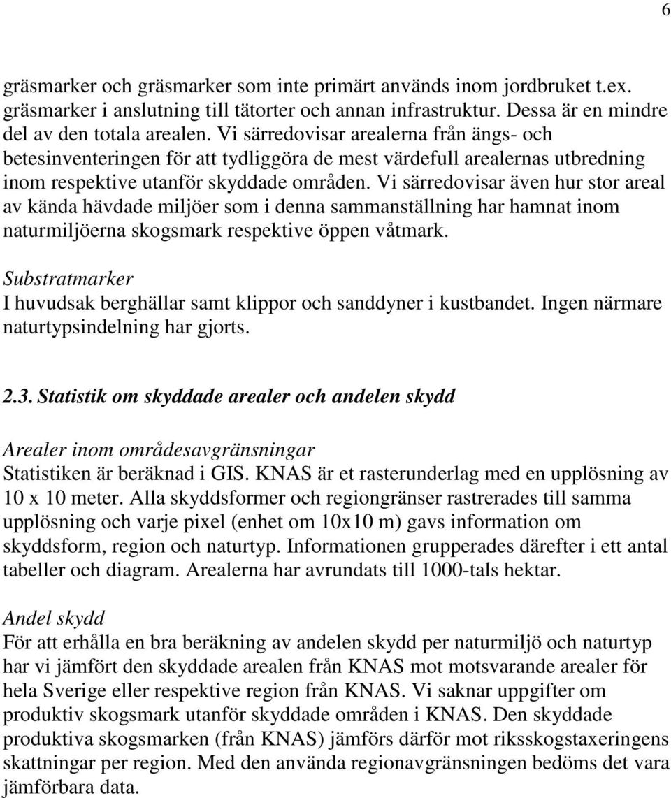 Vi särredovisar även hur stor areal av kända hävdade miljöer som i denna sammanställning har hamnat inom naturmiljöerna skogsmark respektive öppen våtmark.