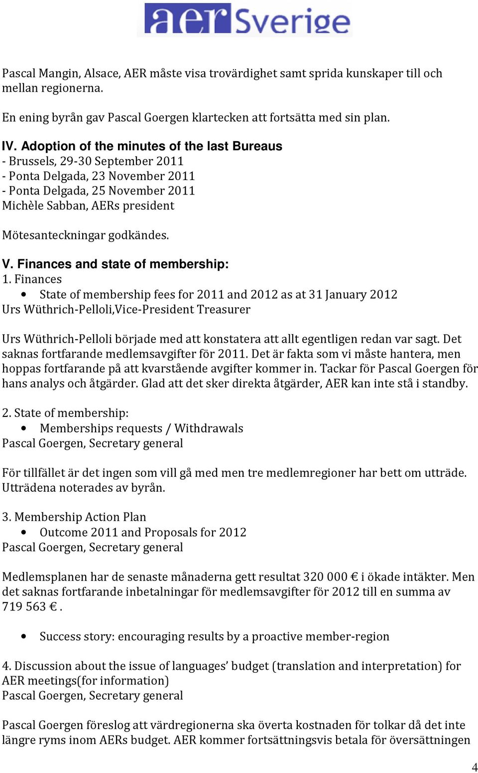 godkändes. V. Finances and state of membership: 1.