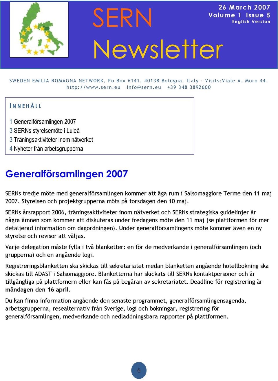 möte med generalförsamlingen kommer att äga rum i Salsomaggiore Terme den 11 maj 2007. Styrelsen och projektgrupperna möts på torsdagen den 10 maj.