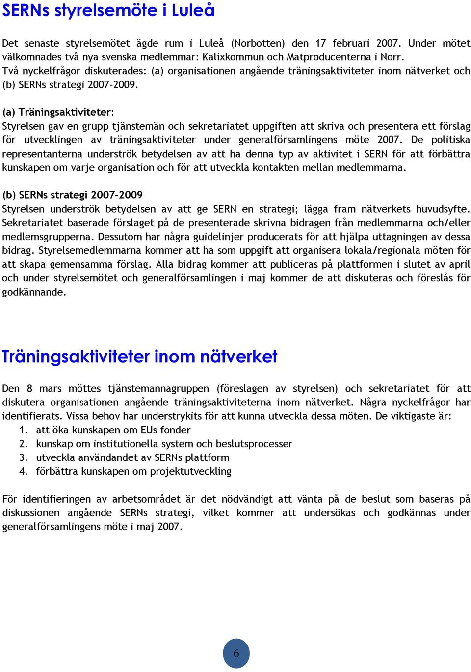 (a) Träningsaktiviteter: Styrelsen gav en grupp tjänstemän och sekretariatet uppgiften att skriva och presentera ett förslag för utvecklingen av träningsaktiviteter under generalförsamlingens möte