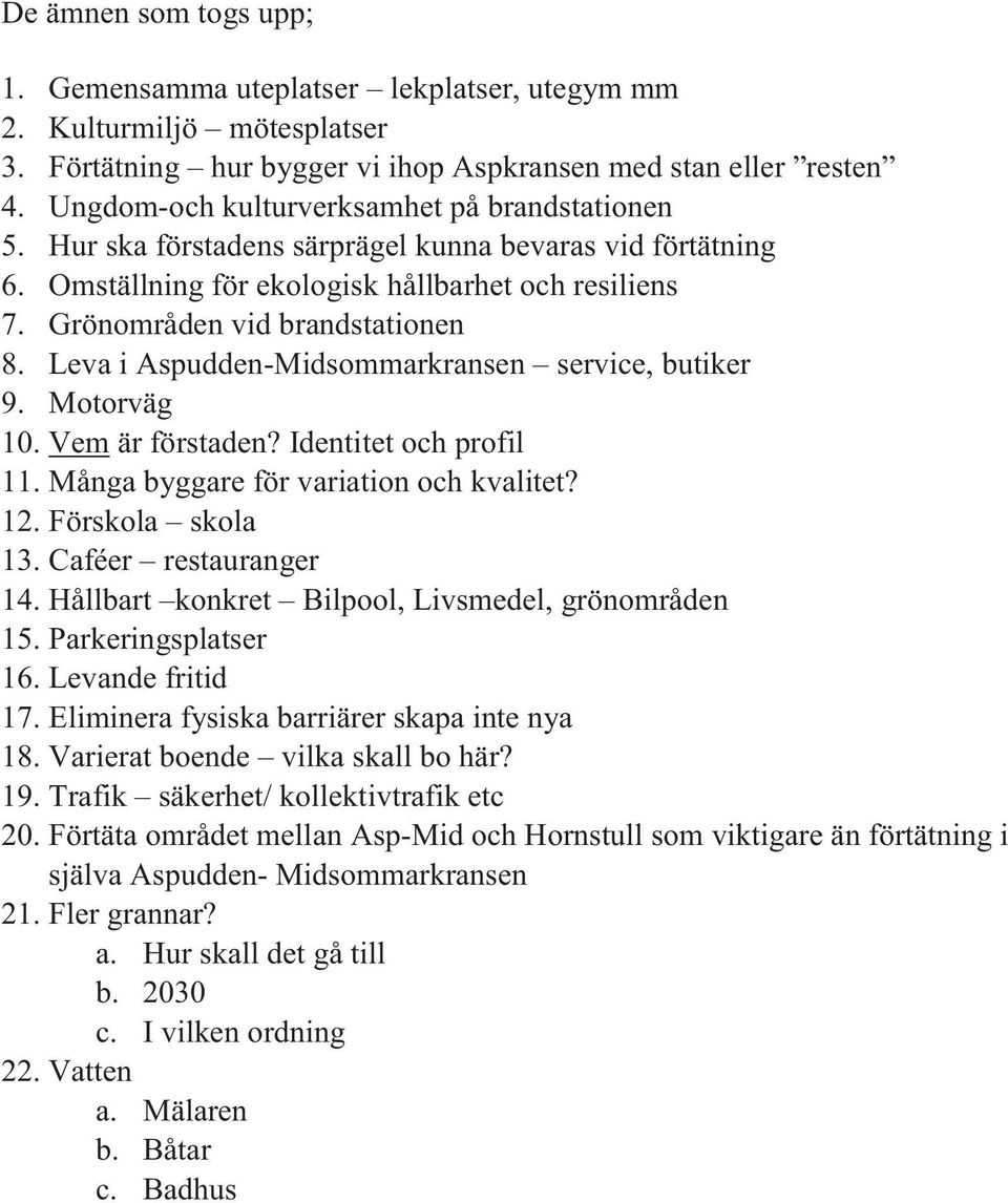 Leva i Aspudden-Midsommarkransen service, butiker 9. Motorväg 10. Vem är förstaden? Identitet och profil 11. Många byggare för variation och kvalitet? 12. Förskola skola 13. Caféer restauranger 14.