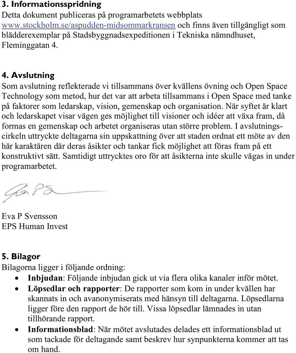 4. Avslutning Som avslutning reflekterade vi tillsammans över kvällens övning och Open Space Technology som metod, hur det var att arbeta tillsammans i Open Space med tanke på faktorer som ledarskap,