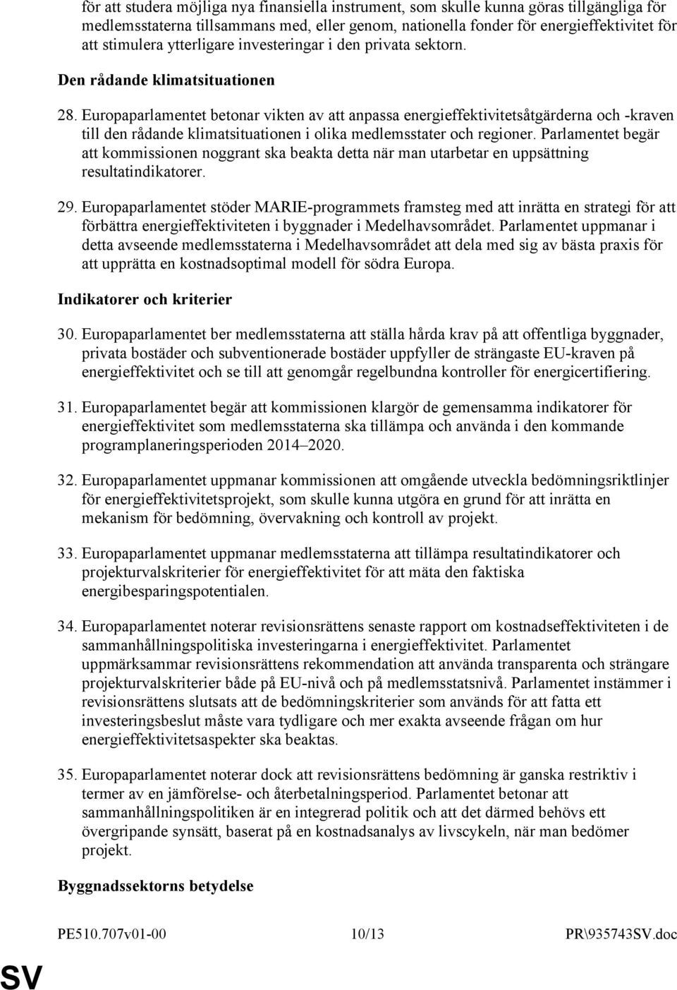 Europaparlamentet betonar vikten av att anpassa energieffektivitetsåtgärderna och -kraven till den rådande klimatsituationen i olika medlemsstater och regioner.