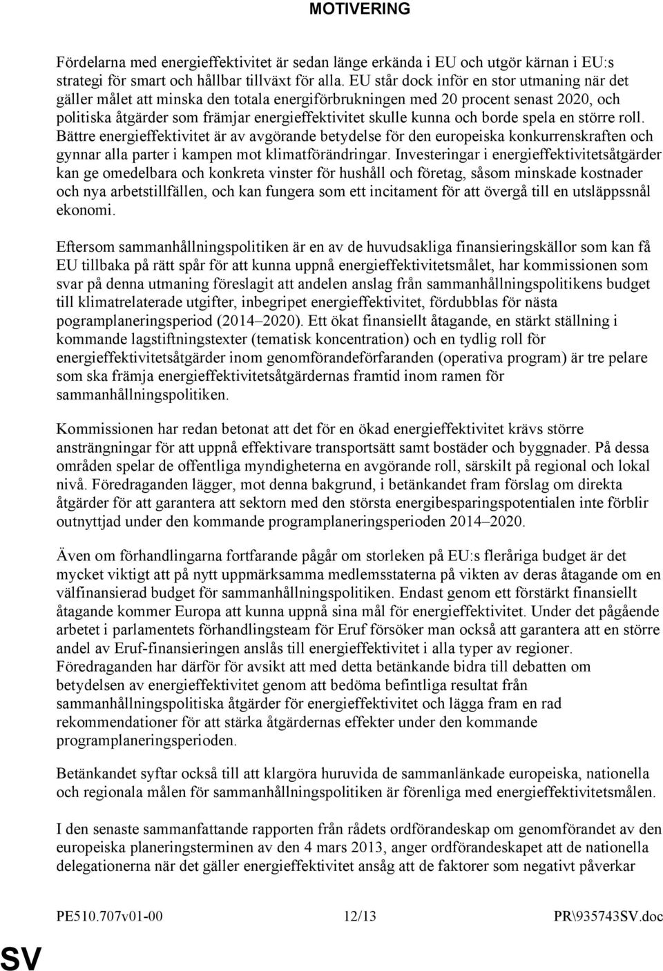 borde spela en större roll. Bättre energieffektivitet är av avgörande betydelse för den europeiska konkurrenskraften och gynnar alla parter i kampen mot klimatförändringar.