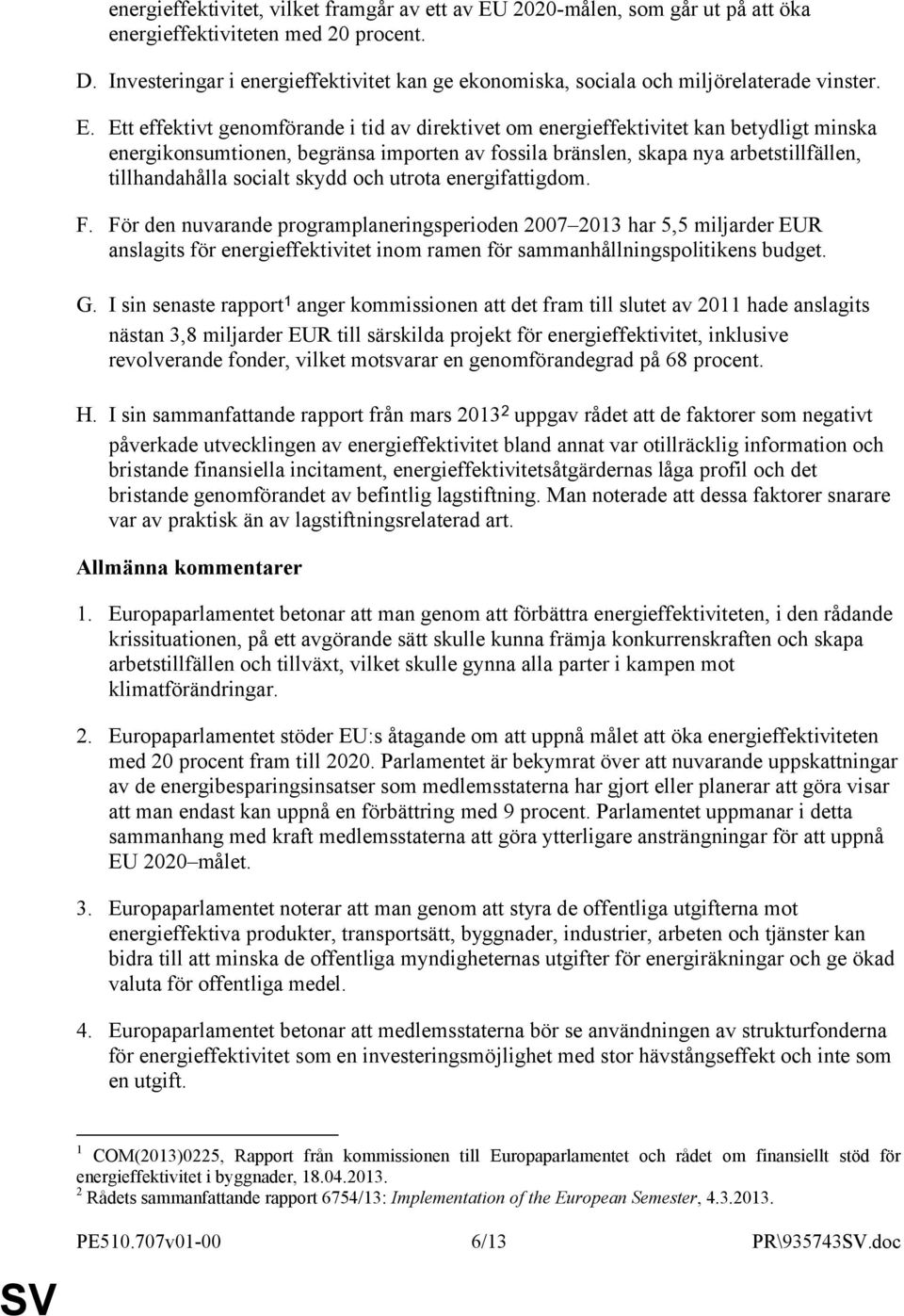 Ett effektivt genomförande i tid av direktivet om energieffektivitet kan betydligt minska energikonsumtionen, begränsa importen av fossila bränslen, skapa nya arbetstillfällen, tillhandahålla socialt