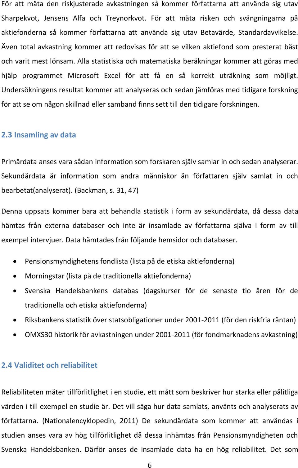 Även total avkastning kommer att redovisas för att se vilken aktiefond som presterat bäst och varit mest lönsam.