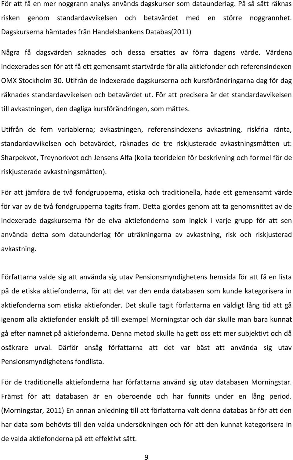 Värdena indexerades sen för att få ett gemensamt startvärde för alla aktiefonder och referensindexen OMX Stockholm 30.