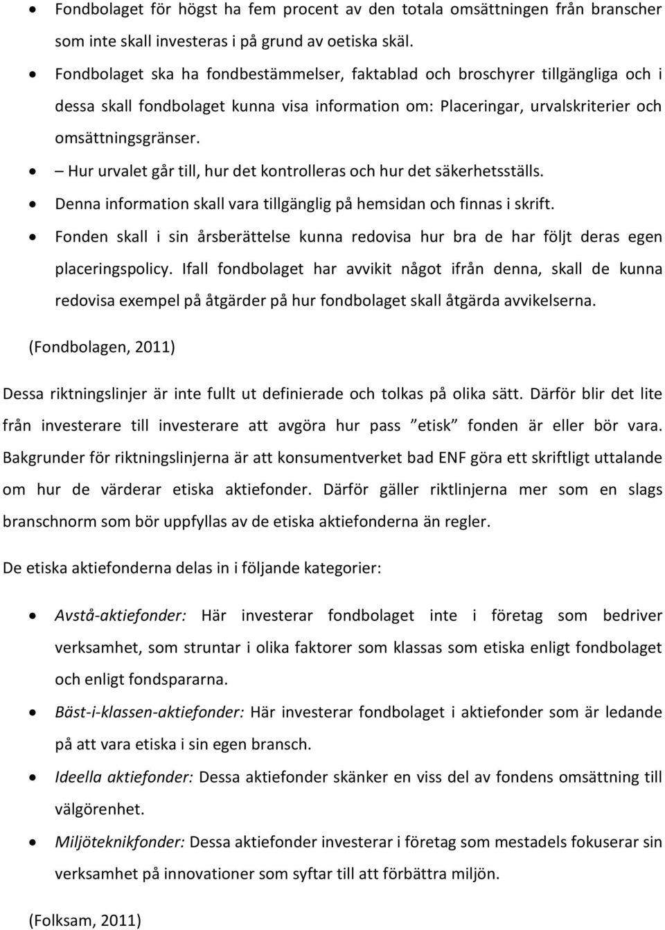 Hur urvalet går till, hur det kontrolleras och hur det säkerhetsställs. Denna information skall vara tillgänglig på hemsidan och finnas i skrift.