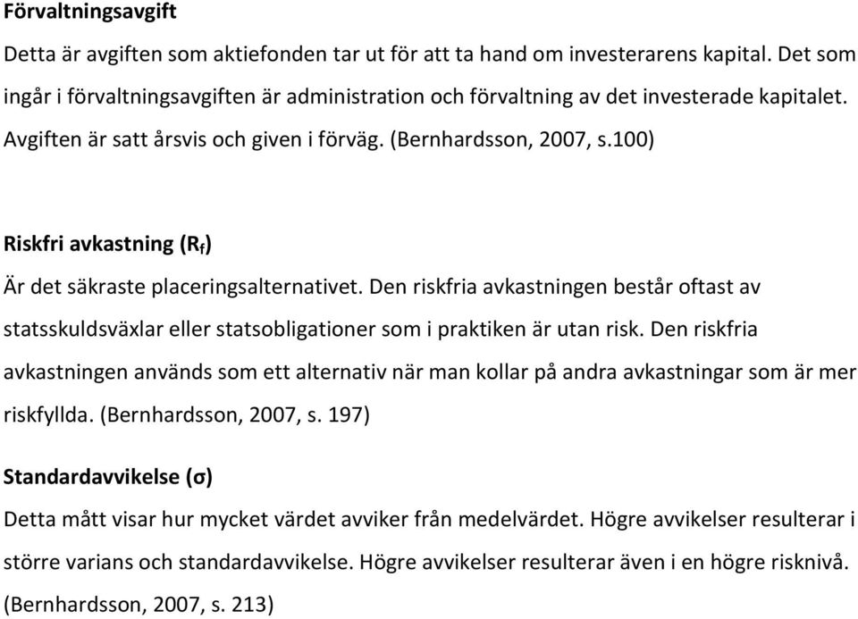 100) Riskfri avkastning (R f ) Är det säkraste placeringsalternativet. Den riskfria avkastningen består oftast av statsskuldsväxlar eller statsobligationer som i praktiken är utan risk.