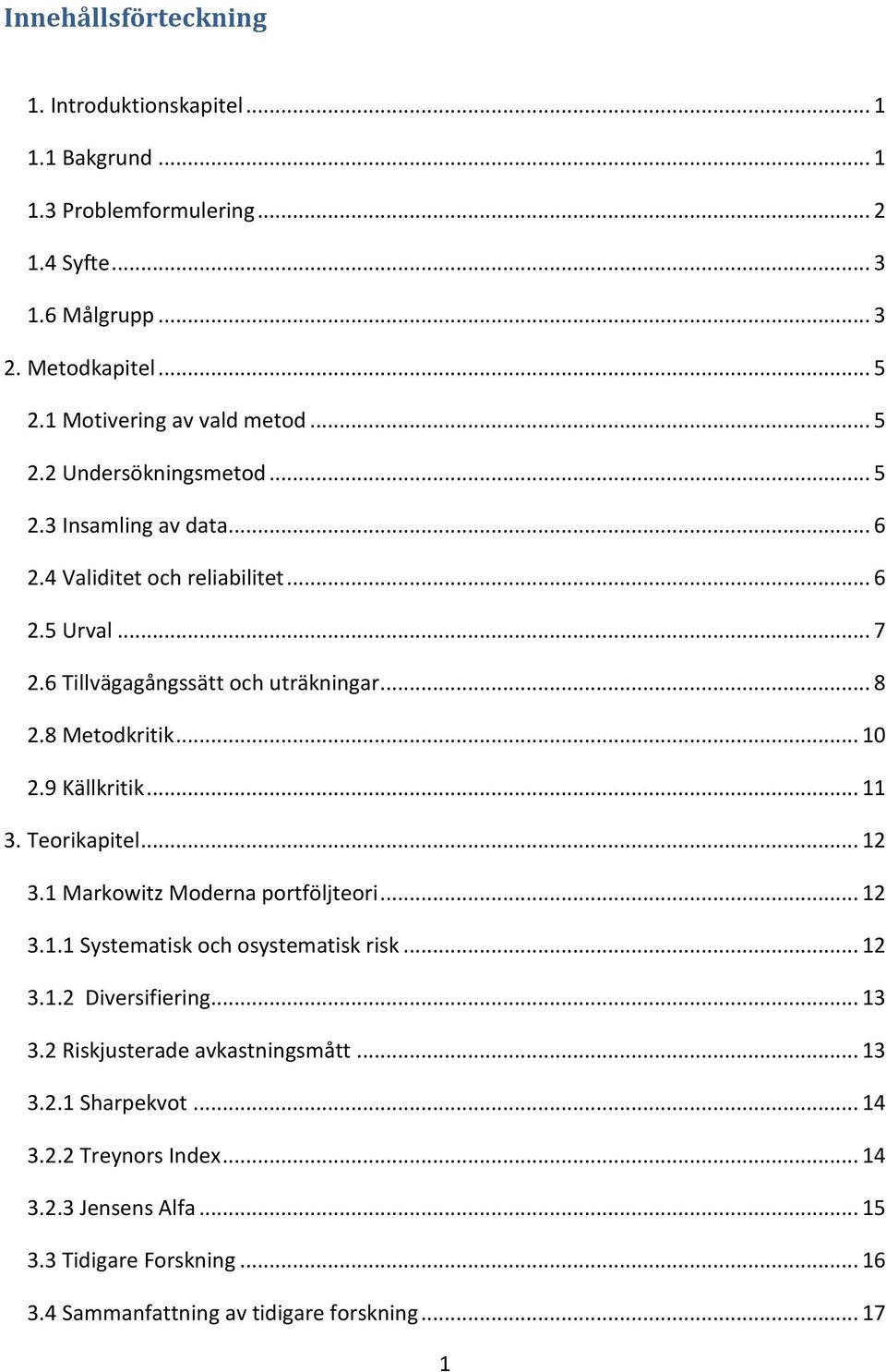 .. 8 2.8 Metodkritik... 10 2.9 Källkritik... 11 3. Teorikapitel... 12 3.1 Markowitz Moderna portföljteori... 12 3.1.1 Systematisk och osystematisk risk... 12 3.1.2 Diversifiering.