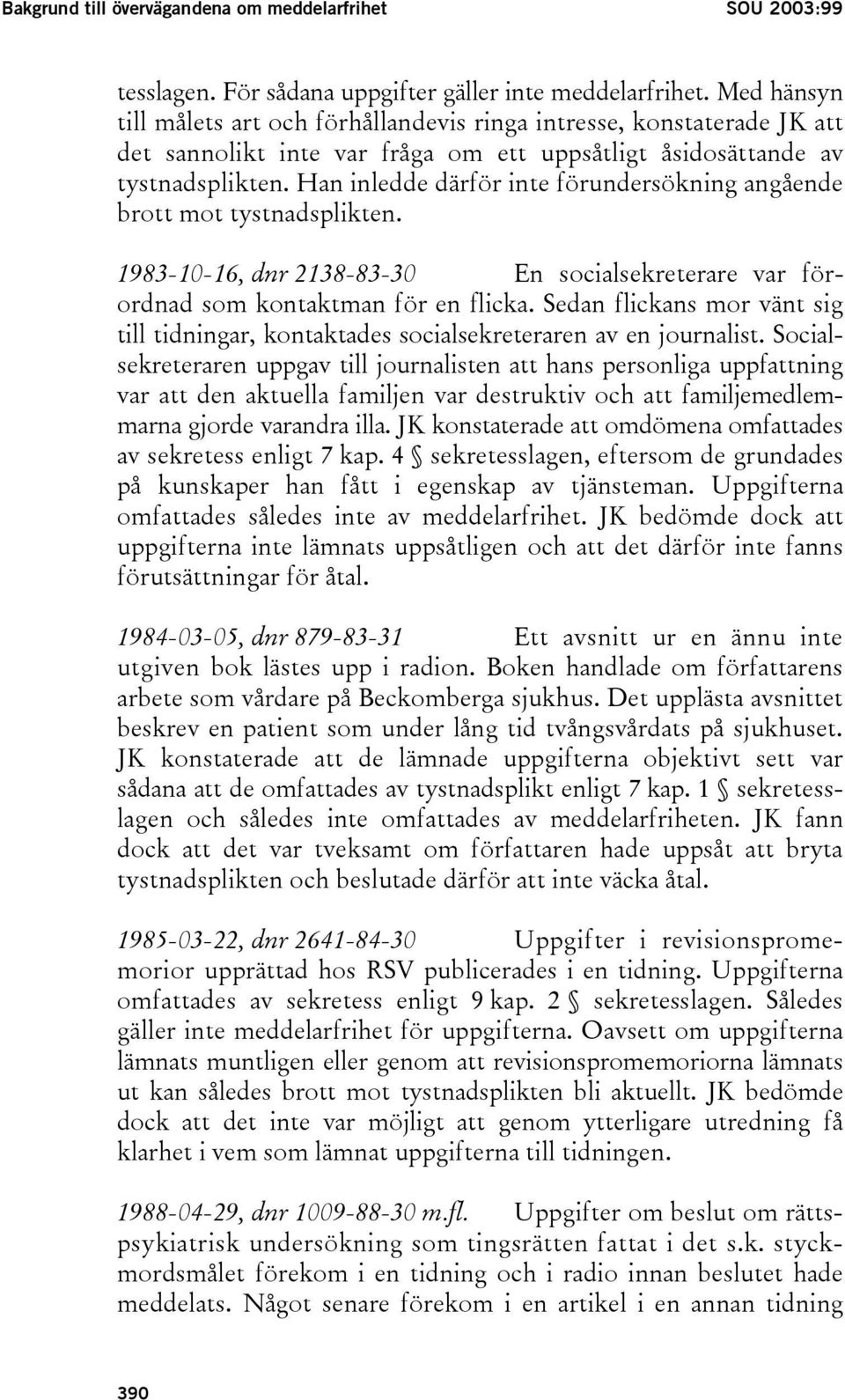 Han inledde därför inte förundersökning angående brott mot tystnadsplikten. 1983-10-16, dnr 2138-83-30 En socialsekreterare var förordnad som kontaktman för en flicka.