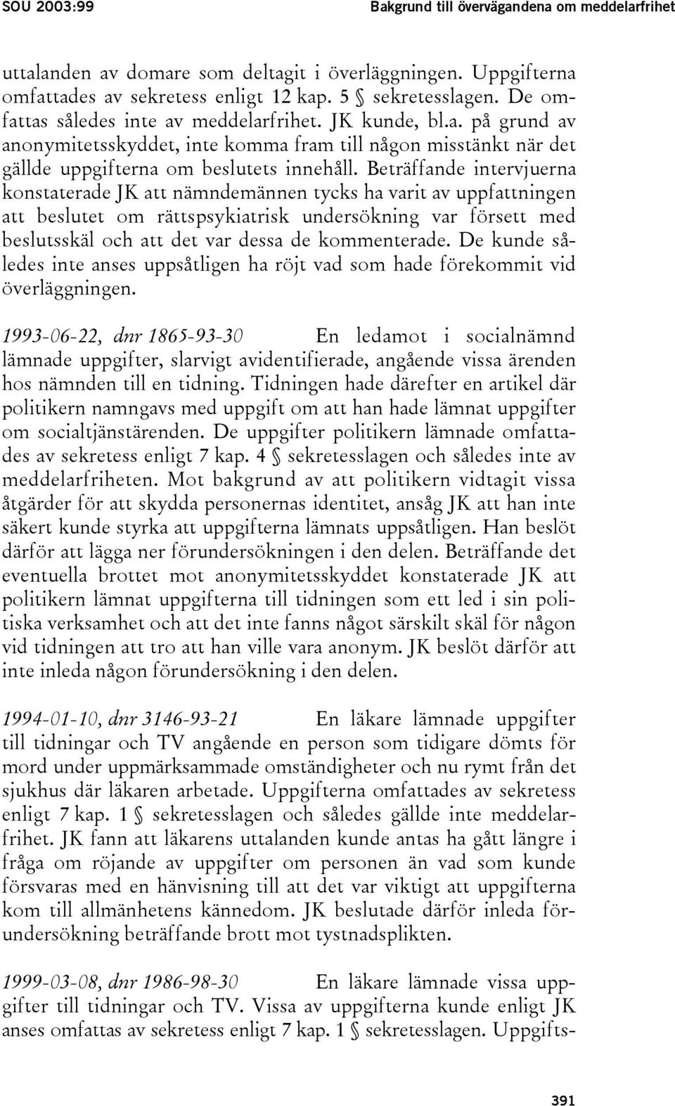 Beträffande intervjuerna konstaterade JK att nämndemännen tycks ha varit av uppfattningen att beslutet om rättspsykiatrisk undersökning var försett med beslutsskäl och att det var dessa de