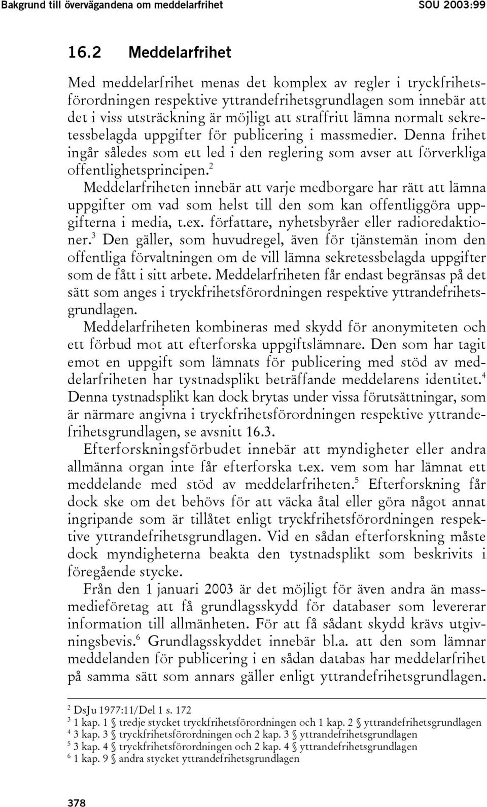 normalt sekretessbelagda uppgifter för publicering i massmedier. Denna frihet ingår således som ett led i den reglering som avser att förverkliga offentlighetsprincipen.