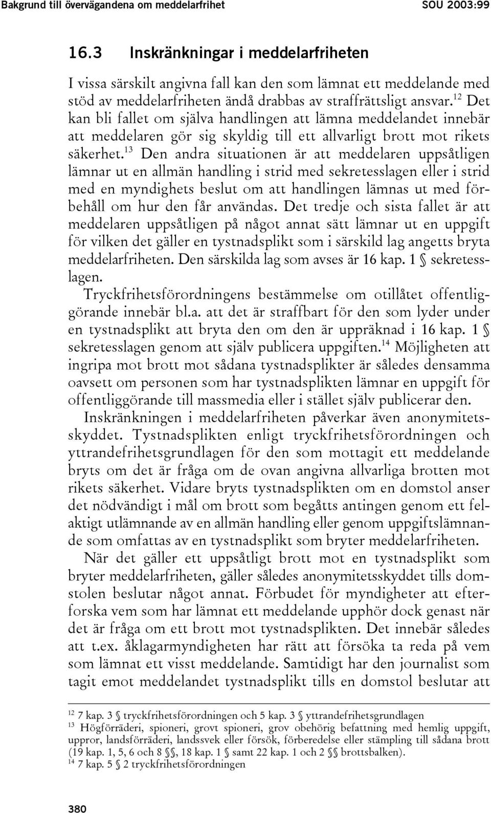 12 Det kan bli fallet om själva handlingen att lämna meddelandet innebär att meddelaren gör sig skyldig till ett allvarligt brott mot rikets säkerhet.